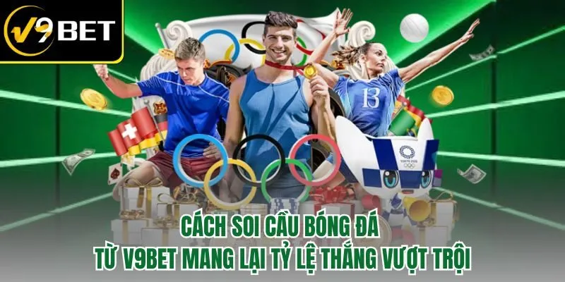 Cách soi cầu bóng đá từ V9BET mang lại tỷ lệ thắng vượt trội