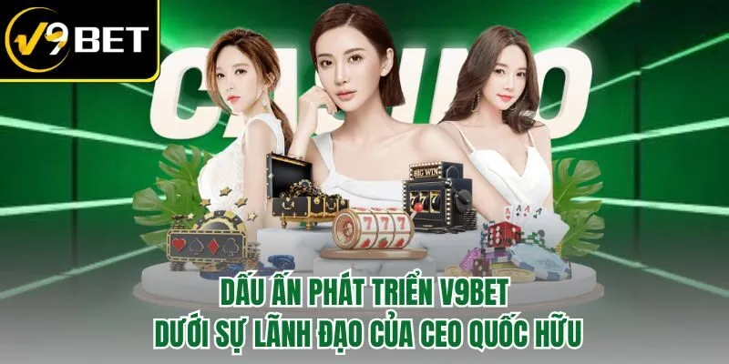 CEO Quốc Hữu – Đặt Nền Móng Chuẩn Mực Cho Đế Chế V9BET