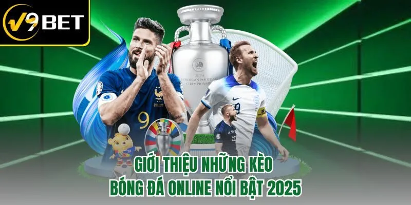 Giới thiệu những kèo bóng đá online nổi bật 2025