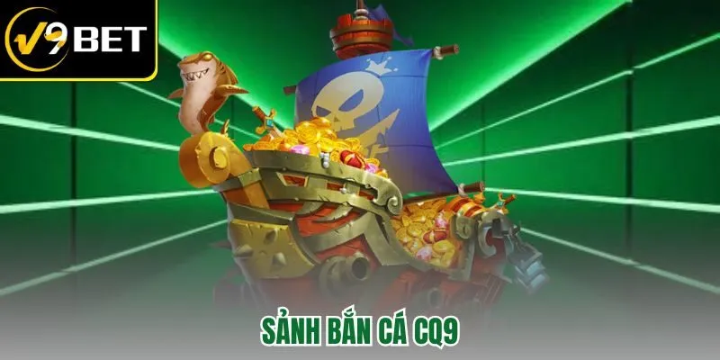 sảnh băn cá CQ9
