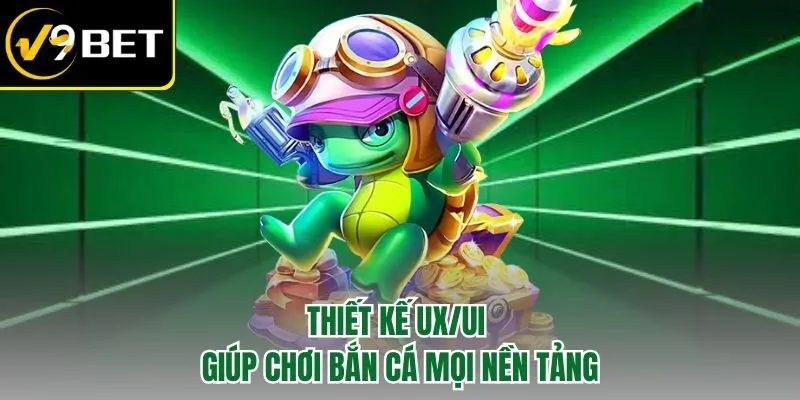 Thiết kế UX/UI giúp chơi bắn cá mọi nền tảng