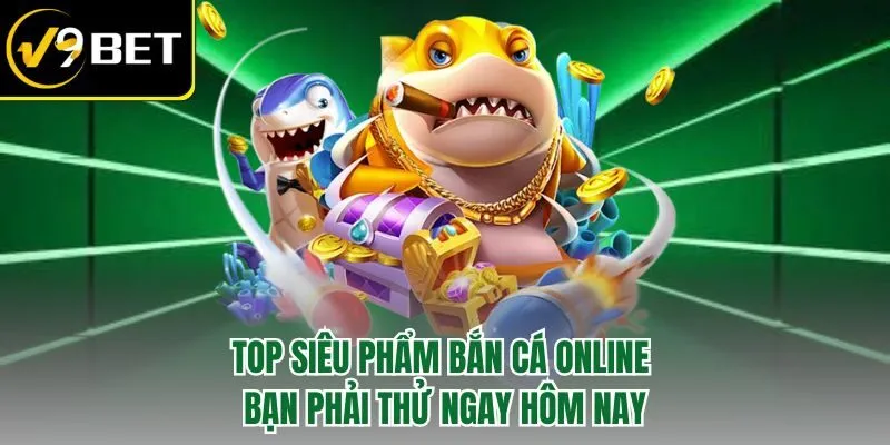 Top siêu phẩm bắn cá online bạn phải thử ngay hôm nay